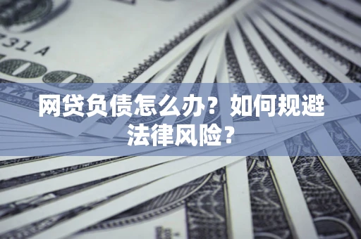 济南网贷负债怎么办？如何规避法律风险？