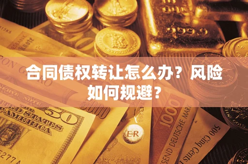 济南合同债权转让怎么办？风险如何规避？