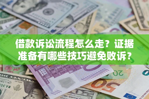 济南借款诉讼流程怎么走？证据准备有哪些技巧避免败诉？