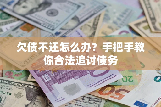 济南欠债不还怎么办？手把手教你合法追讨债务