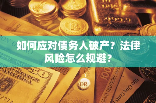 济南如何应对债务人破产？法律风险怎么规避？