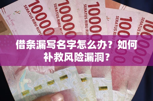 济南借条漏写名字怎么办？如何补救风险漏洞？