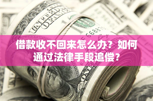 济南借款收不回来怎么办？如何通过法律手段追偿？