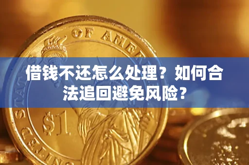 济南借钱不还怎么处理？如何合法追回避免风险？