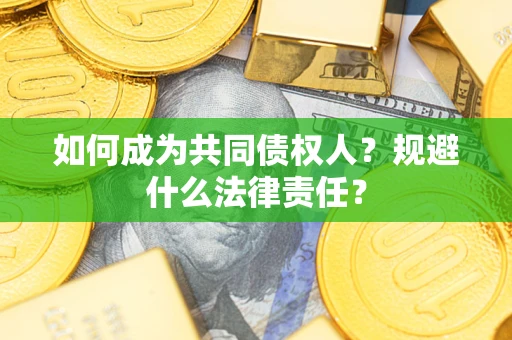 济南如何成为共同债权人？规避什么法律责任？