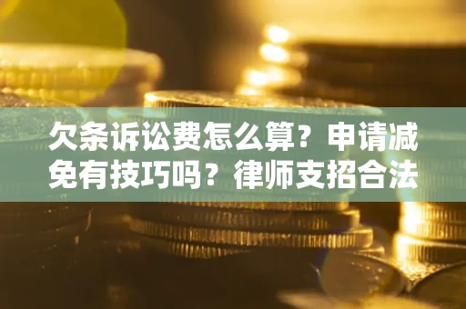 济南欠条诉讼费怎么算？申请减免有技巧吗？律师支招合法省钱
