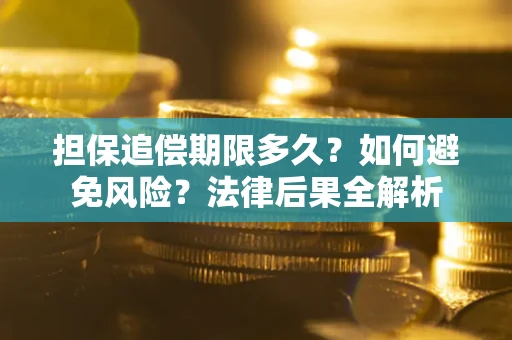 济南担保追偿期限多久？如何避免风险？法律后果全解析