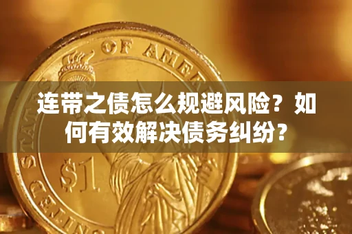 济南连带之债怎么规避风险？如何有效解决债务纠纷？
