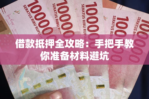 济南借款抵押全攻略：手把手教你准备材料避坑