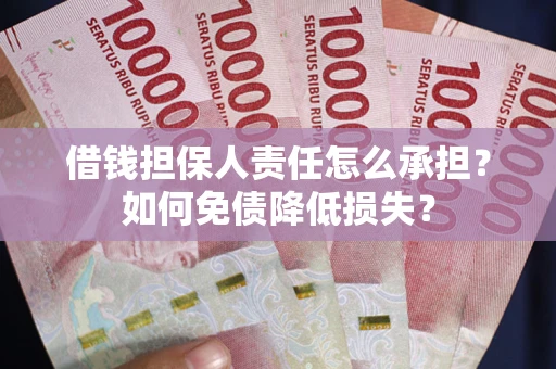 济南借钱担保人责任怎么承担？如何免债降低损失？