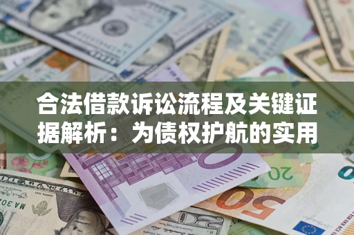 济南合法借款诉讼流程及关键证据解析：为债权护航的实用指南