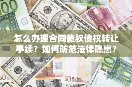 济南怎么办理合同债权债权转让手续？如何防范法律隐患？