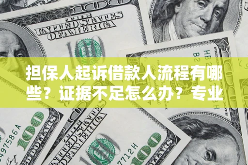 济南担保人起诉借款人流程有哪些？证据不足怎么办？专业律师解答