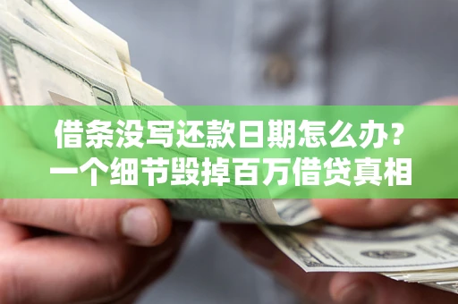 济南借条没写还款日期怎么办？一个细节毁掉百万借贷真相
