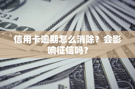 济南信用卡逾期怎么消除？会影响征信吗？
