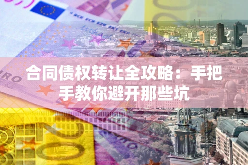济南合同债权转让全攻略：手把手教你避开那些坑