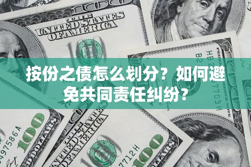济南按份之债怎么划分？如何避免共同责任纠纷？