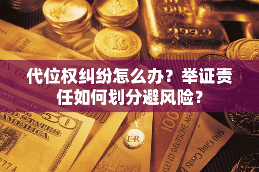 济南代位权纠纷怎么办？举证责任如何划分避风险？