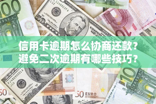 济南信用卡逾期怎么协商还款？避免二次逾期有哪些技巧？