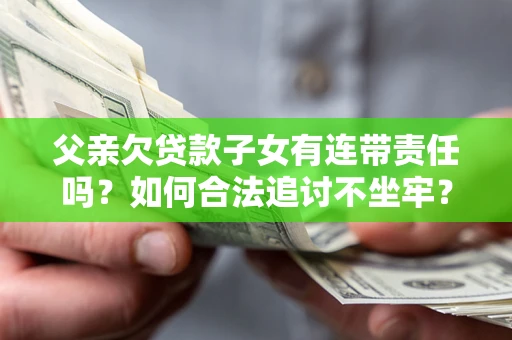 济南父亲欠贷款子女有连带责任吗？如何合法追讨不坐牢？
