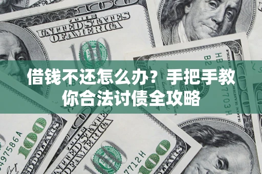 济南借钱不还怎么办？手把手教你合法讨债全攻略