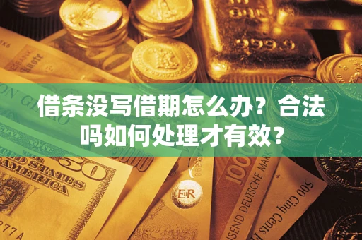 济南借条没写借期怎么办？合法吗如何处理才有效？