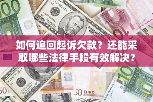 济南如何追回起诉欠款？还能采取哪些法律手段有效解决？