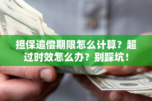 济南担保追偿期限怎么计算？超过时效怎么办？别踩坑！