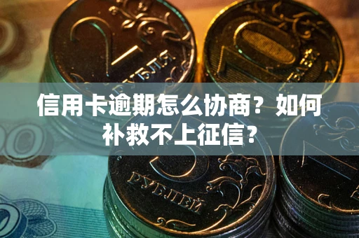 济南信用卡逾期怎么协商？如何补救不上征信？