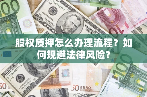 济南股权质押怎么办理流程？如何规避法律风险？