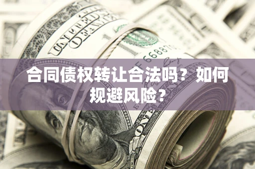 济南合同债权转让合法吗?如何规避风险? 济南合同债权转让合法吗?如何规避风险?