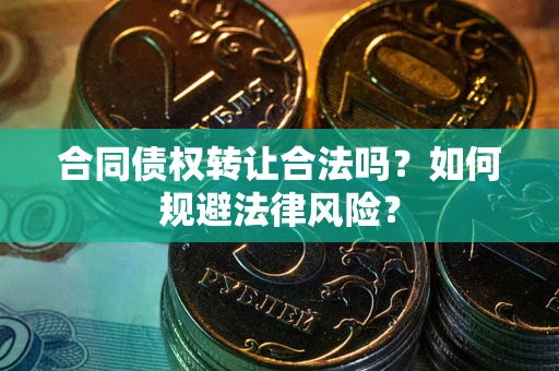 济南合同债权转让合法吗？如何规避法律风险？
