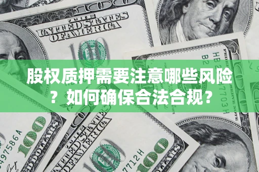 济南股权质押需要注意哪些风险？如何确保合法合规？