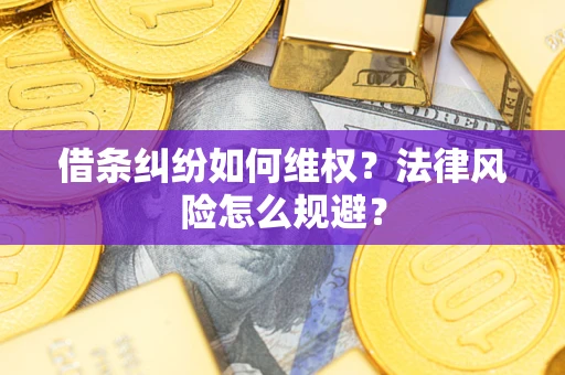 济南借条纠纷如何维权？法律风险怎么规避？