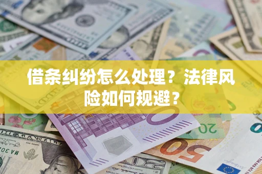 济南借条纠纷怎么处理？法律风险如何规避？