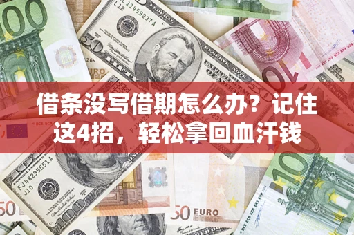 济南借条没写借期怎么办？记住这4招，轻松拿回血汗钱