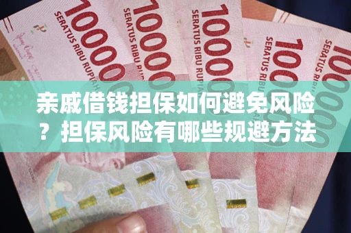 济南亲戚借钱担保如何避免风险？担保风险有哪些规避方法？