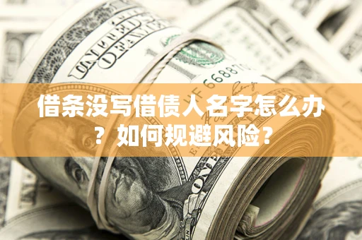 济南借条没写借债人名字怎么办？如何规避风险？