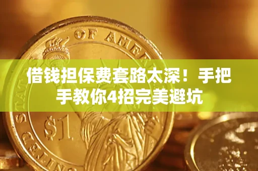 济南借钱担保费套路太深！手把手教你4招完美避坑