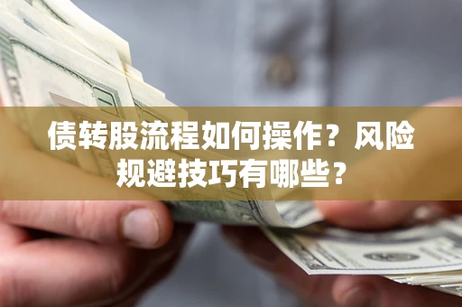 济南债转股流程如何操作？风险规避技巧有哪些？