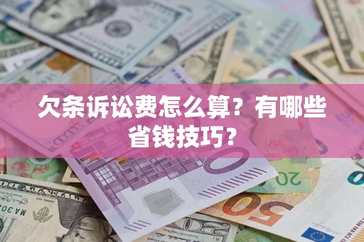 济南欠条诉讼费怎么算？有哪些省钱技巧？