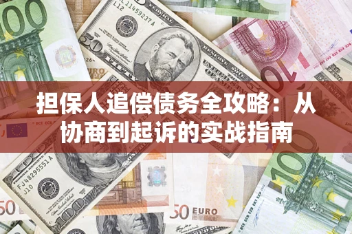 济南担保人追偿债务全攻略:从协商到起诉的实战指南 济南担保人追偿债务全攻略:从协商到起诉的实战指南