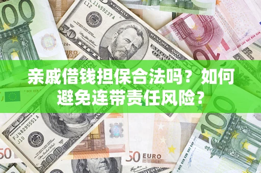 济南亲戚借钱担保合法吗？如何避免连带责任风险？