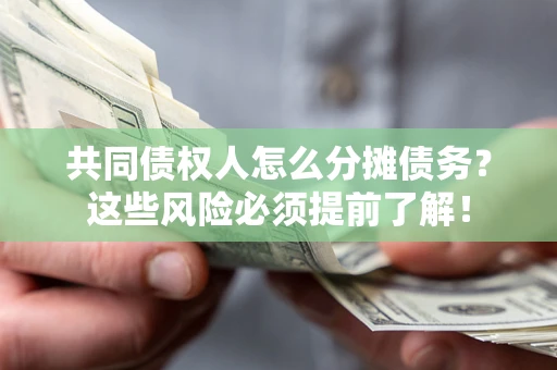济南共同债权人怎么分摊债务？这些风险必须提前了解！