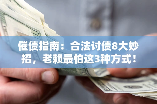 济南催债指南：合法讨债8大妙招，老赖最怕这3种方式！