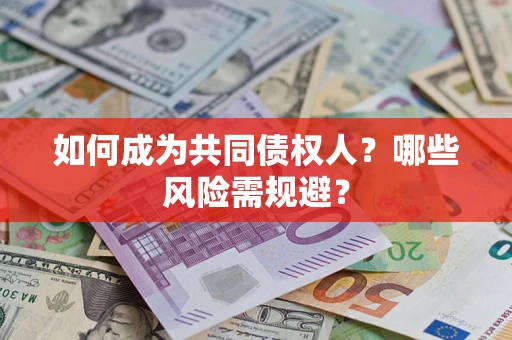 济南如何成为共同债权人？哪些风险需规避？