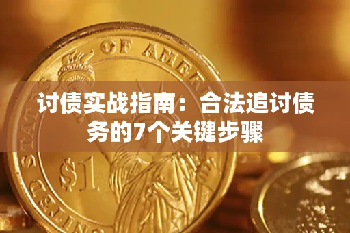 济南讨债实战指南：合法追讨债务的7个关键步骤